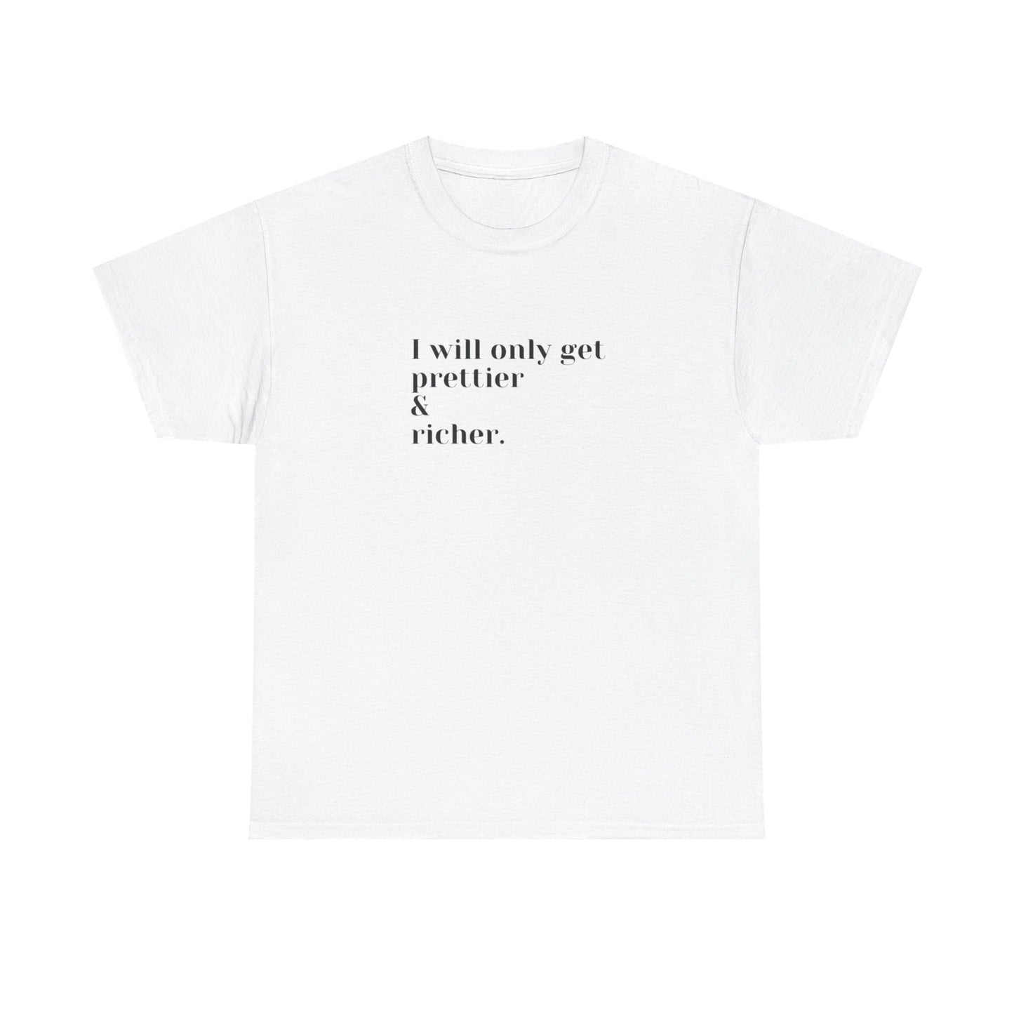 I Will Only Get Prettier & Richer - Cotton Tee