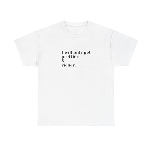 I Will Only Get Prettier & Richer - Cotton Tee