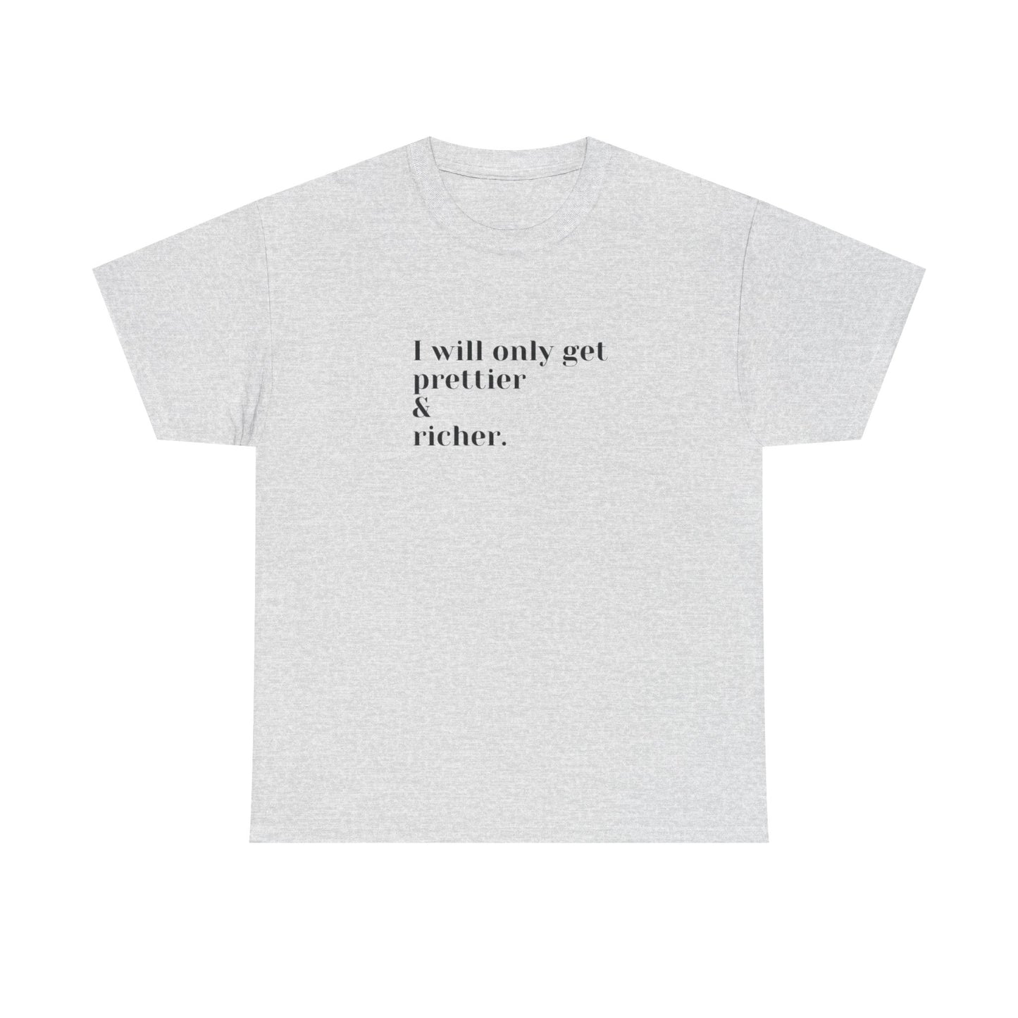 I Will Only Get Prettier & Richer - Cotton Tee